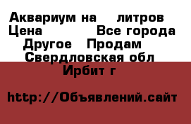 Аквариум на 40 литров › Цена ­ 6 000 - Все города Другое » Продам   . Свердловская обл.,Ирбит г.
